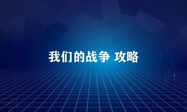 我们的战争 攻略