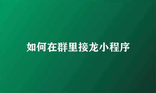 如何在群里接龙小程序