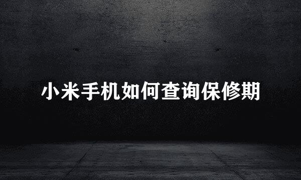 小米手机如何查询保修期