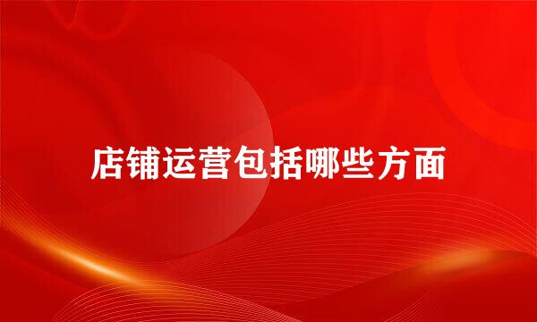 店铺运营包括哪些方面