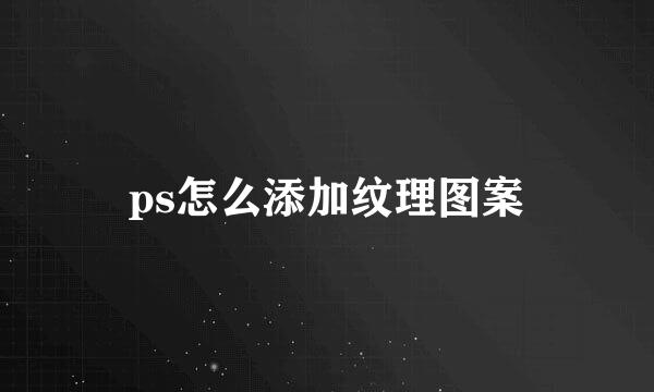 ps怎么添加纹理图案