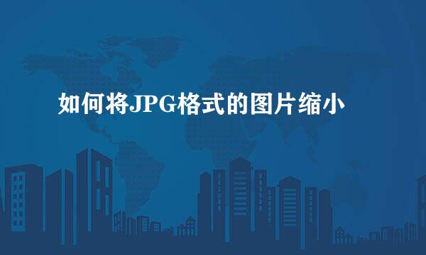 如何将JPG格式的图片缩小