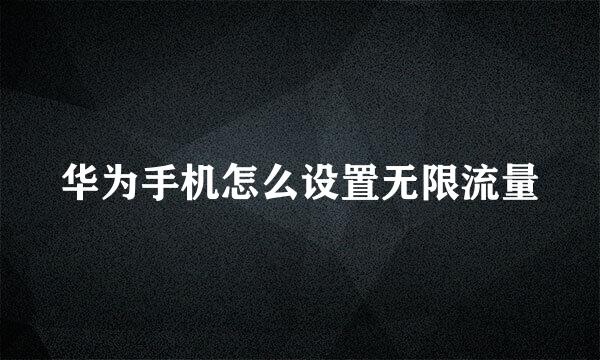 华为手机怎么设置无限流量
