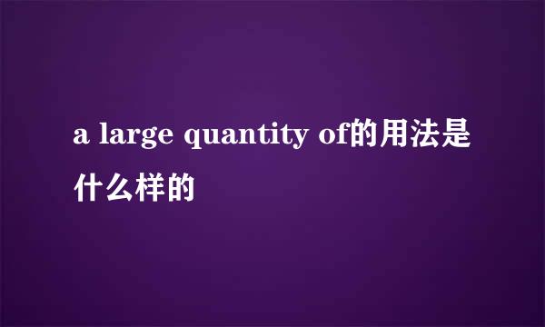 a large quantity of的用法是什么样的