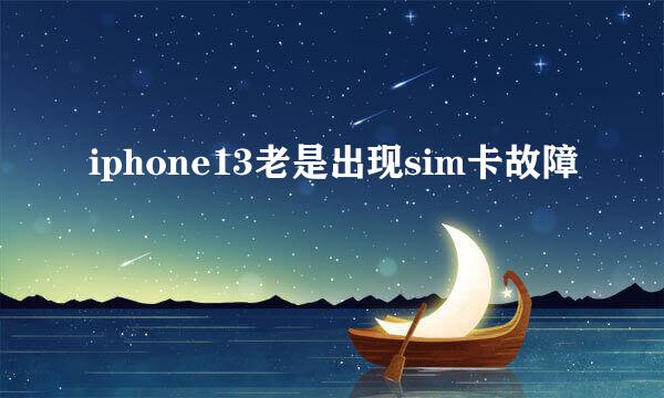 iphone13老是出现sim卡故障