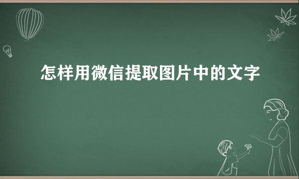 怎样用微信提取图片中的文字
