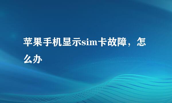 苹果手机显示sim卡故障，怎么办