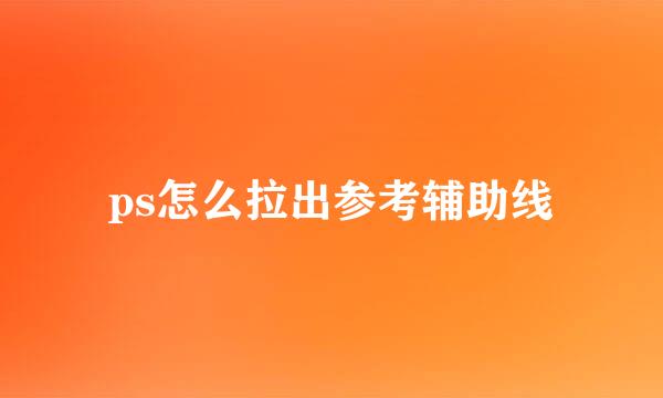 ps怎么拉出参考辅助线