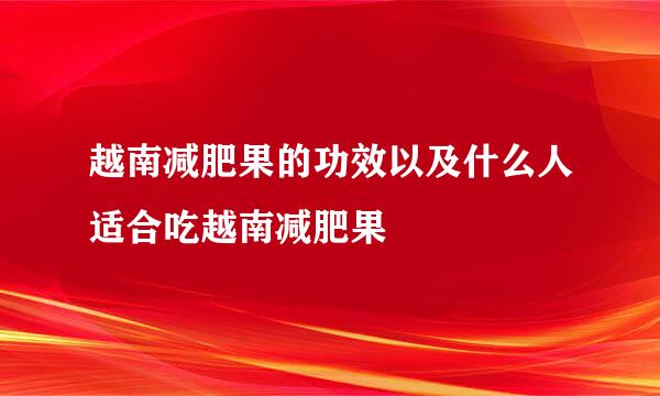 越南减肥果的功效以及什么人适合吃越南减肥果