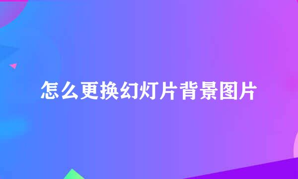 怎么更换幻灯片背景图片