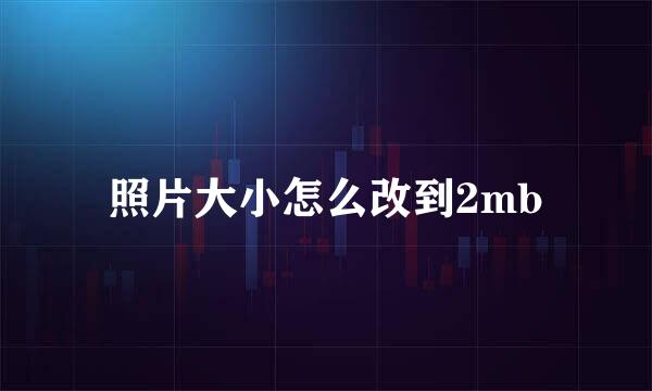 照片大小怎么改到2mb