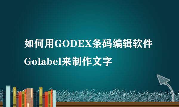 如何用GODEX条码编辑软件Golabel来制作文字
