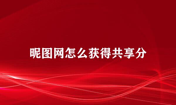昵图网怎么获得共享分
