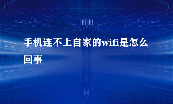 手机连不上自家的wifi是怎么回事