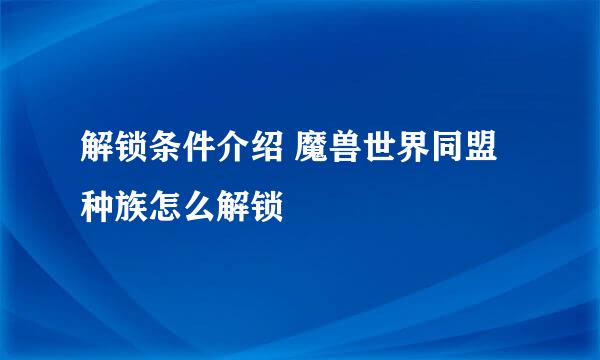 解锁条件介绍 魔兽世界同盟种族怎么解锁