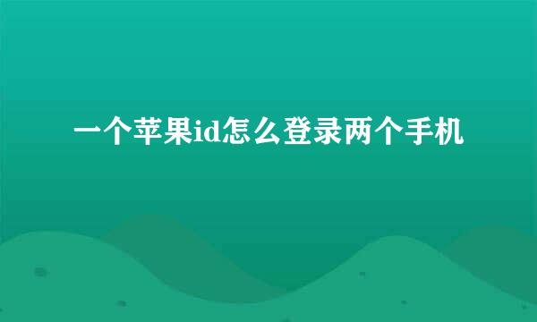 一个苹果id怎么登录两个手机