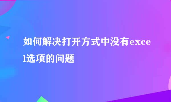 如何解决打开方式中没有excel选项的问题