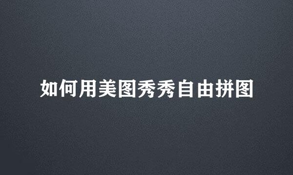 如何用美图秀秀自由拼图