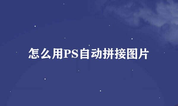 怎么用PS自动拼接图片