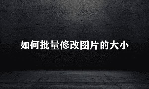 如何批量修改图片的大小
