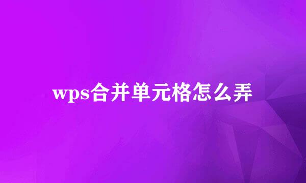 wps合并单元格怎么弄