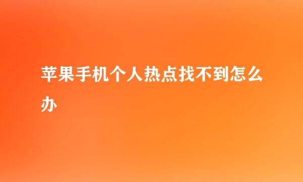 苹果手机个人热点找不到怎么办