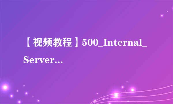 【视频教程】500_Internal_Server_Error怎么办