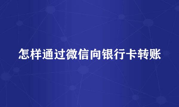 怎样通过微信向银行卡转账