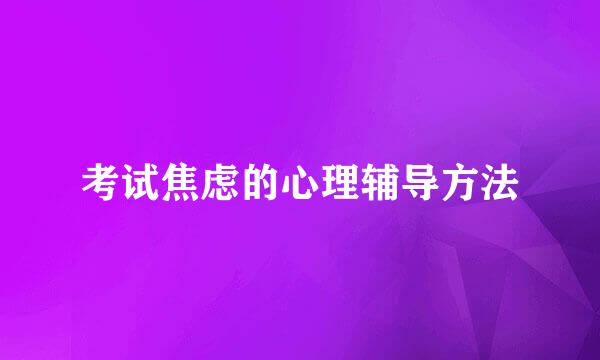 考试焦虑的心理辅导方法