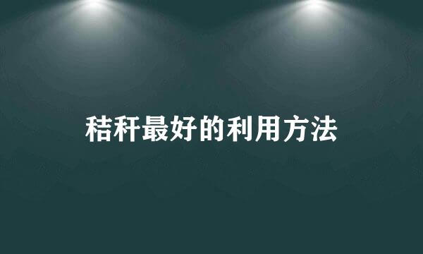 秸秆最好的利用方法