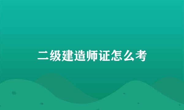 二级建造师证怎么考
