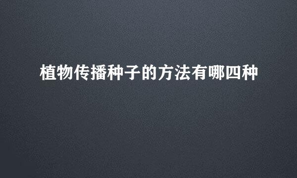植物传播种子的方法有哪四种