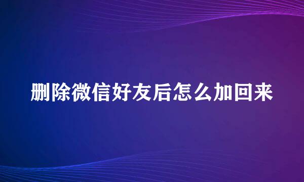 删除微信好友后怎么加回来