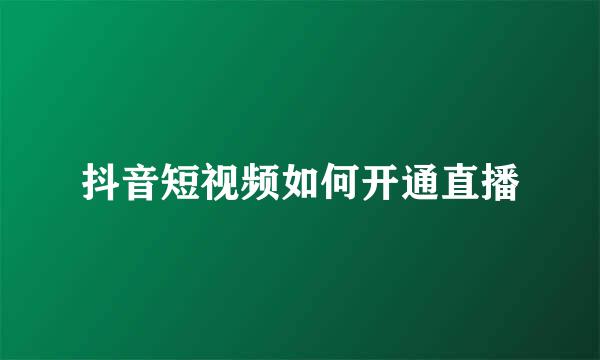 抖音短视频如何开通直播