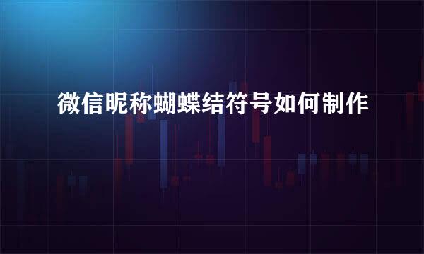 微信昵称蝴蝶结符号如何制作