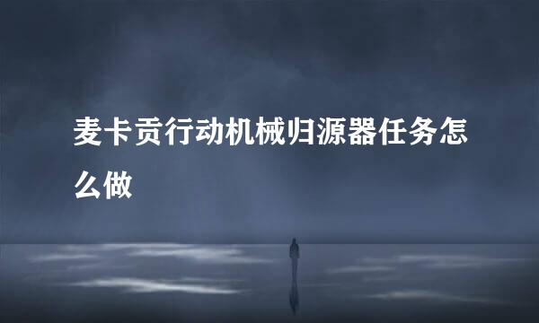 麦卡贡行动机械归源器任务怎么做