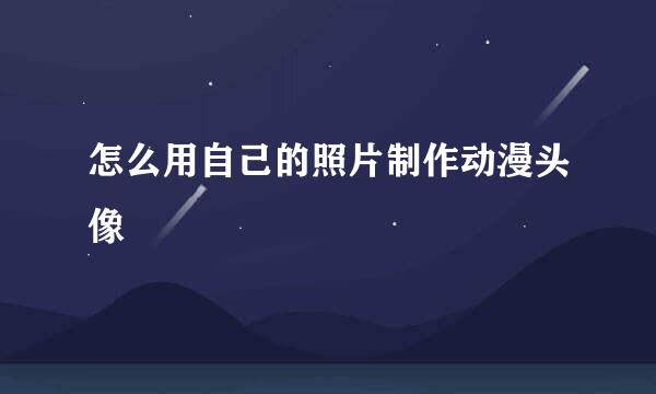 怎么用自己的照片制作动漫头像