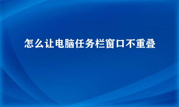 怎么让电脑任务栏窗口不重叠