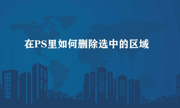 在PS里如何删除选中的区域