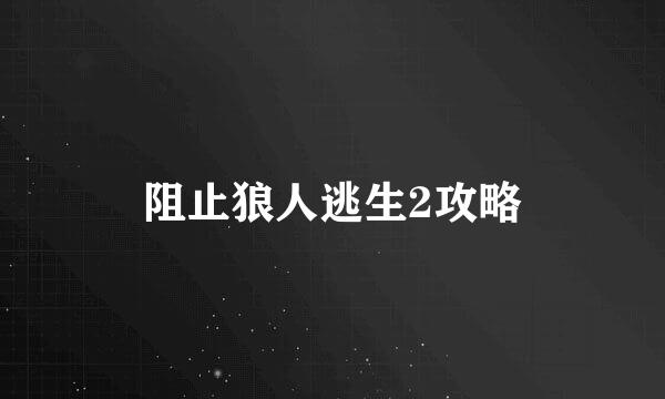 阻止狼人逃生2攻略