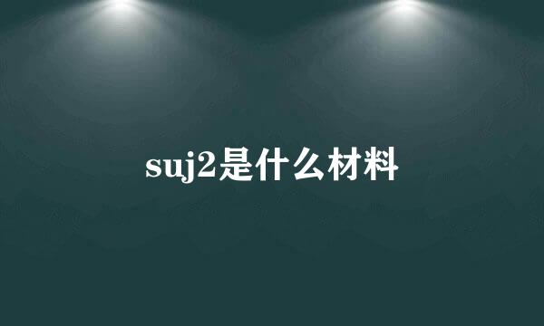 suj2是什么材料