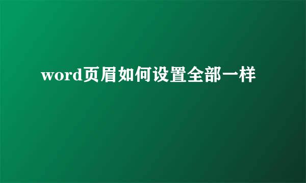 word页眉如何设置全部一样
