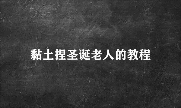 黏土捏圣诞老人的教程