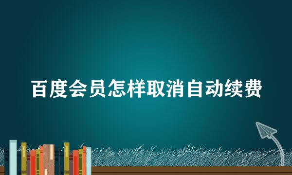 百度会员怎样取消自动续费