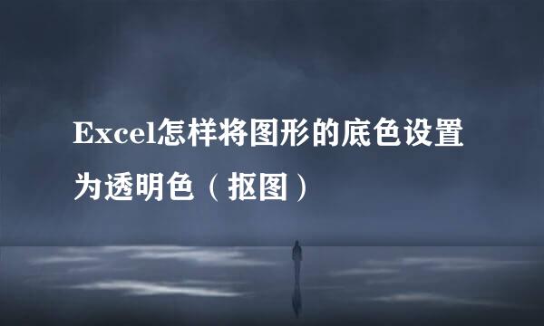 Excel怎样将图形的底色设置为透明色（抠图）