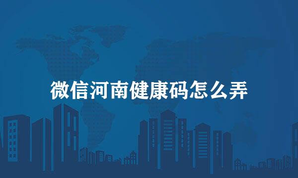 微信河南健康码怎么弄