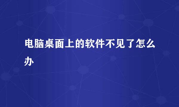 电脑桌面上的软件不见了怎么办
