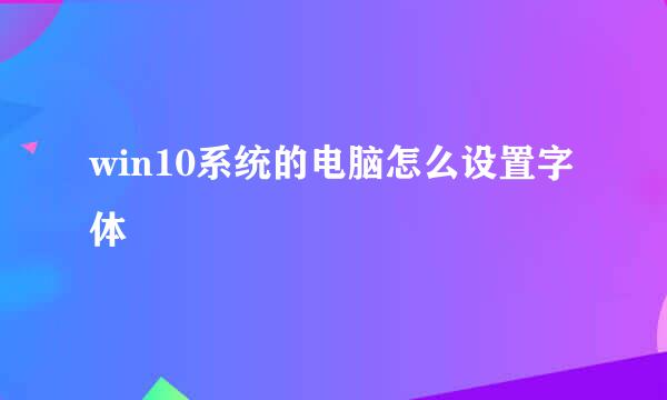 win10系统的电脑怎么设置字体