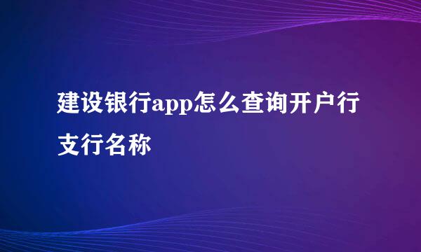 建设银行app怎么查询开户行支行名称