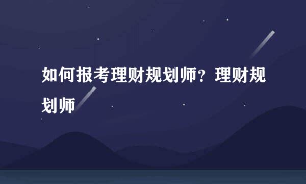 如何报考理财规划师？理财规划师